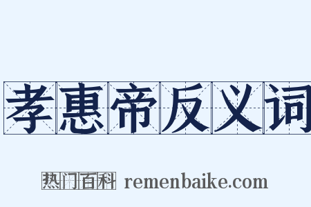孝惠帝反义词是什么意思的图片